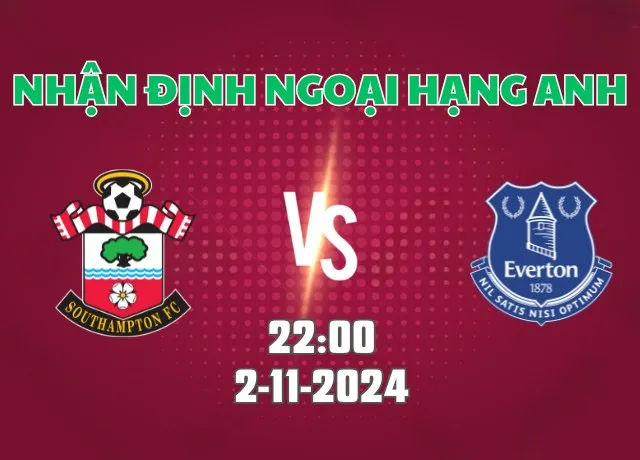 Nhận định bóng đá Southampton vs Everton 22h00 ngày 2/11/2024